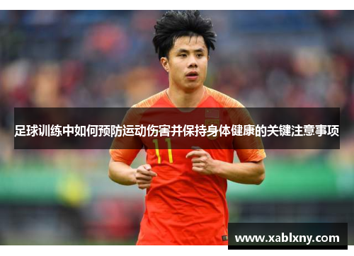 足球训练中如何预防运动伤害并保持身体健康的关键注意事项