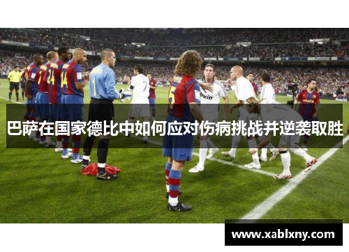 巴萨在国家德比中如何应对伤病挑战并逆袭取胜